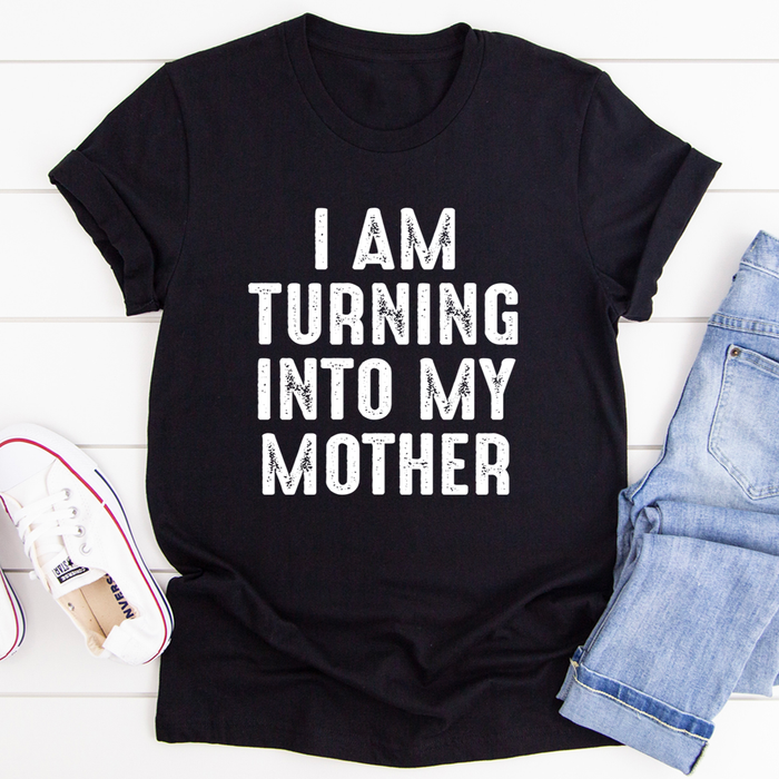 I Am Turning Into My Mother Tee