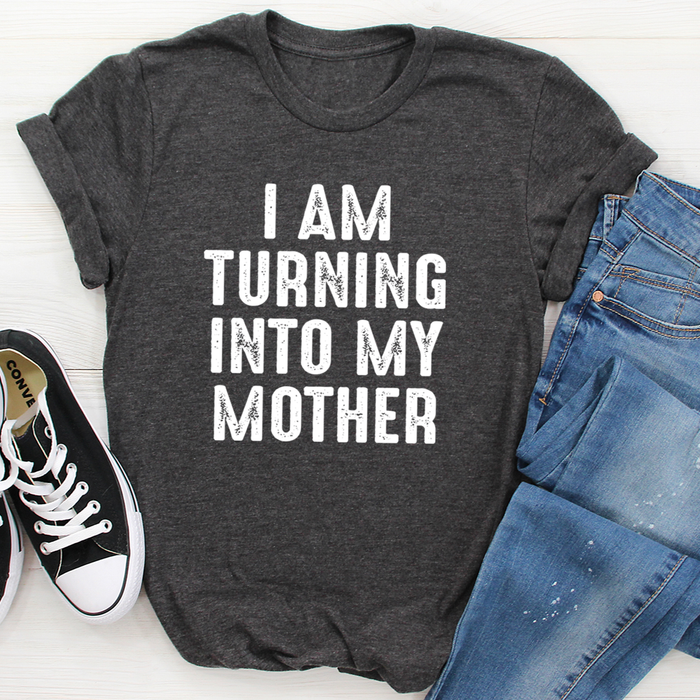 I Am Turning Into My Mother Tee