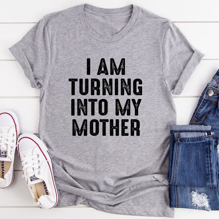 I Am Turning Into My Mother Tee