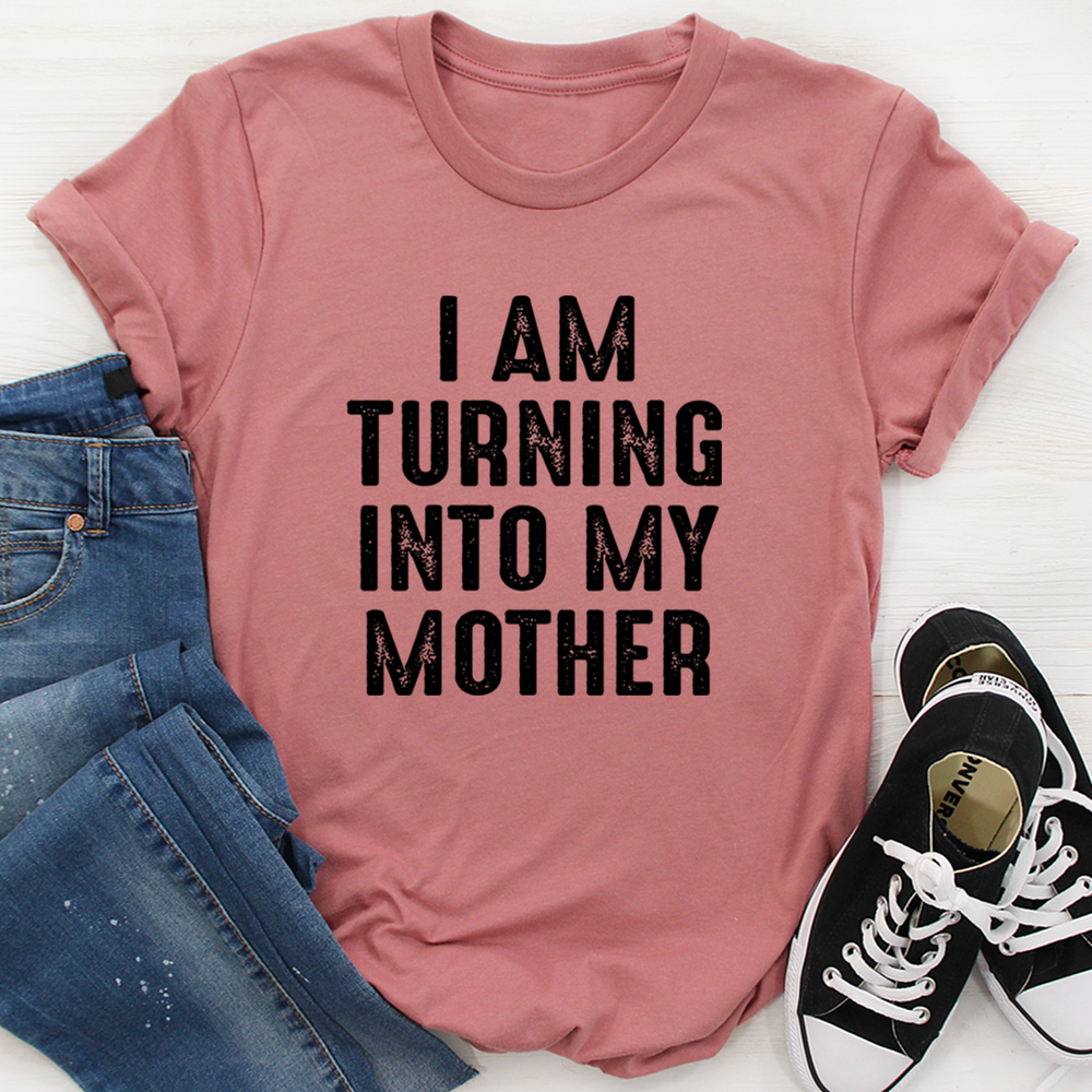 I Am Turning Into My Mother Tee