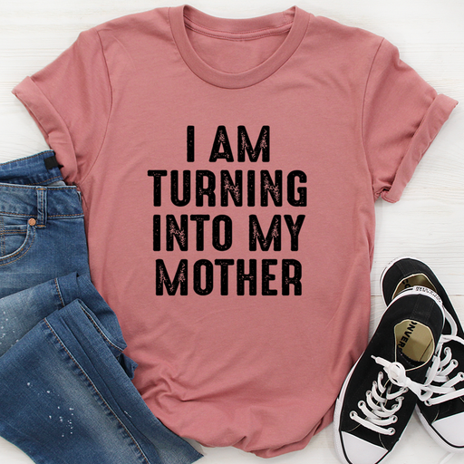 I Am Turning Into My Mother Tee
