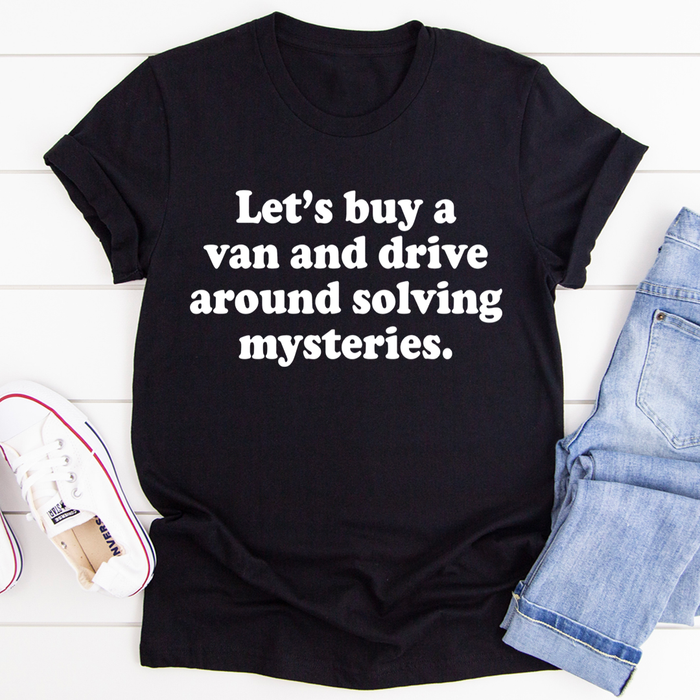 Lets Buy a Van and Drive Around Solving Mysteries Tee