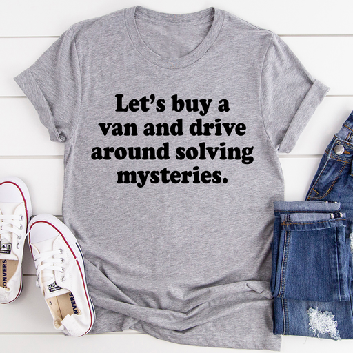 Lets Buy a Van and Drive Around Solving Mysteries Tee