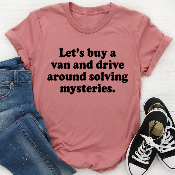 Lets Buy a Van and Drive Around Solving Mysteries Tee