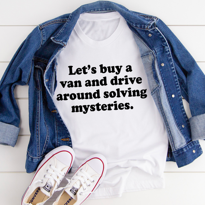 Lets Buy a Van and Drive Around Solving Mysteries Tee