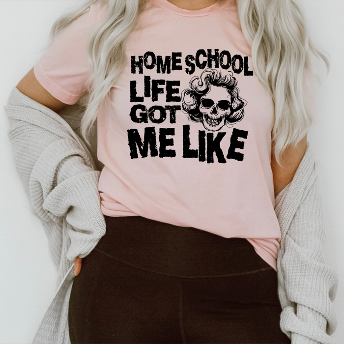 Homeschool Life Got Me Like Tee