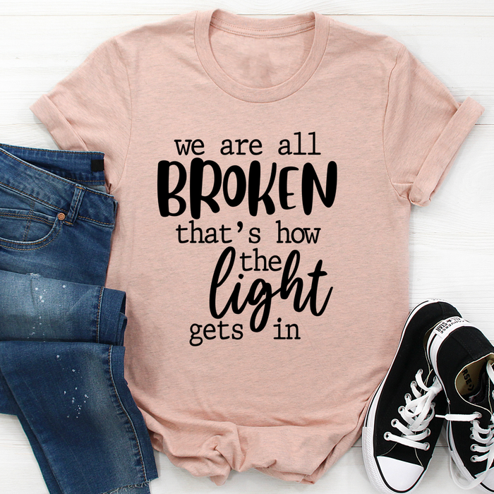 Were All Broken Thats How The Light Gets In T-Shirt