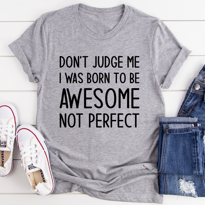 Dont Judge Me I Was Born To Be Awesome Not Perfect Tee