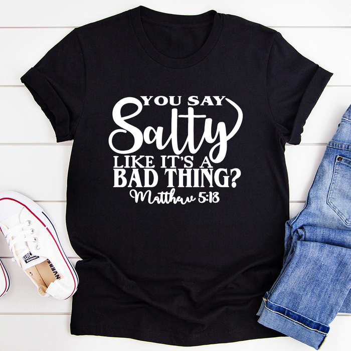 You Say Salty Like Its A Bad Thing Tee
