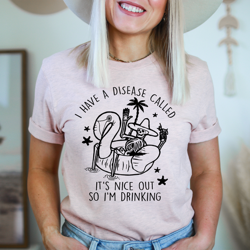 I Have A Disease Called Its Nice Out There Tee