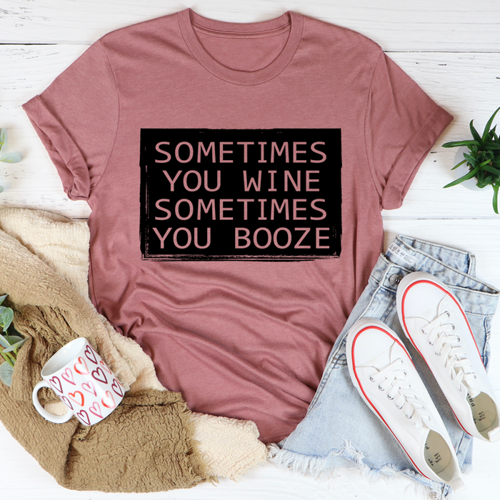 Sometimes You Wine Sometimes You Booze Tee