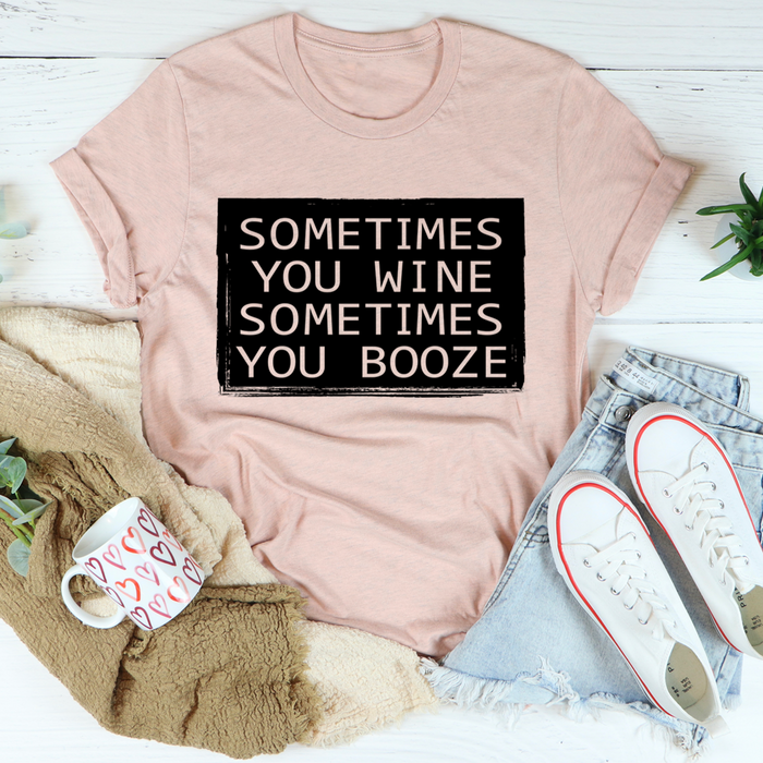 Sometimes You Wine Sometimes You Booze Tee