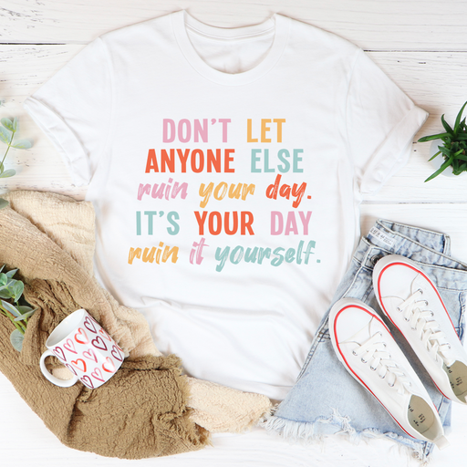 Dont Let Anyone Else Ruin Your Day Tee