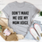 Dont Make Me Use My Mom Voice Tee