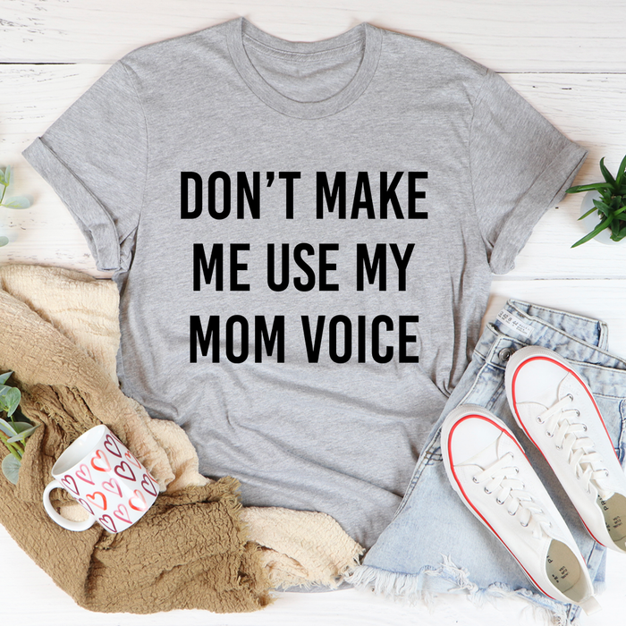 Dont Make Me Use My Mom Voice Tee