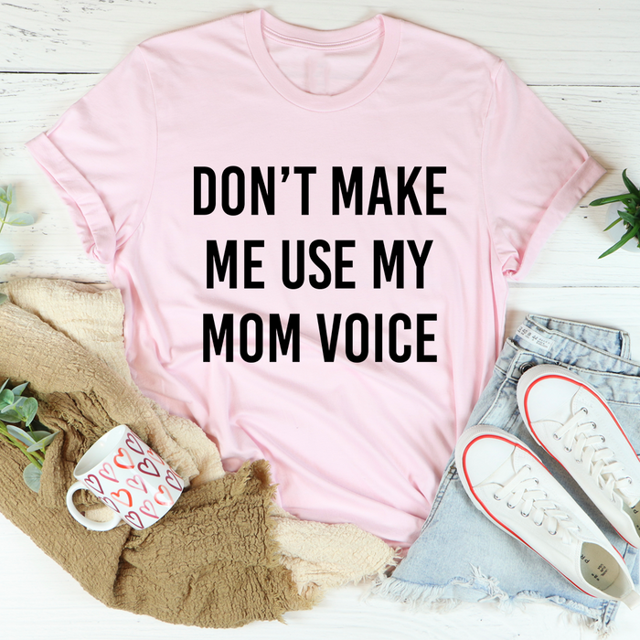 Dont Make Me Use My Mom Voice Tee