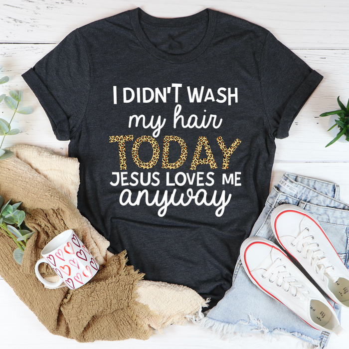 I Didnt Wash My Hair Today Tee
