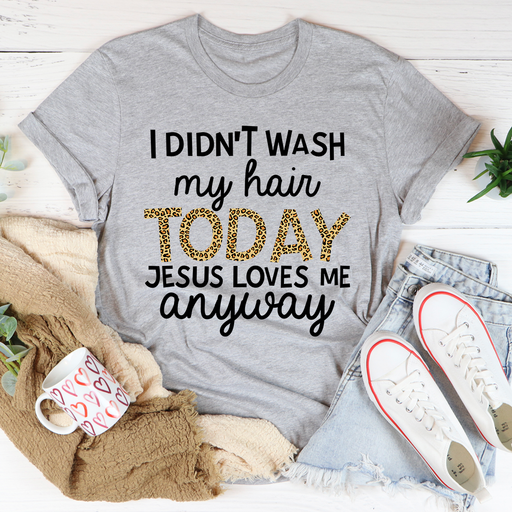 I Didnt Wash My Hair Today Tee