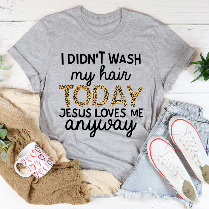 I Didnt Wash My Hair Today Tee