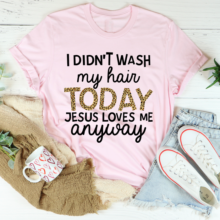 I Didnt Wash My Hair Today Tee