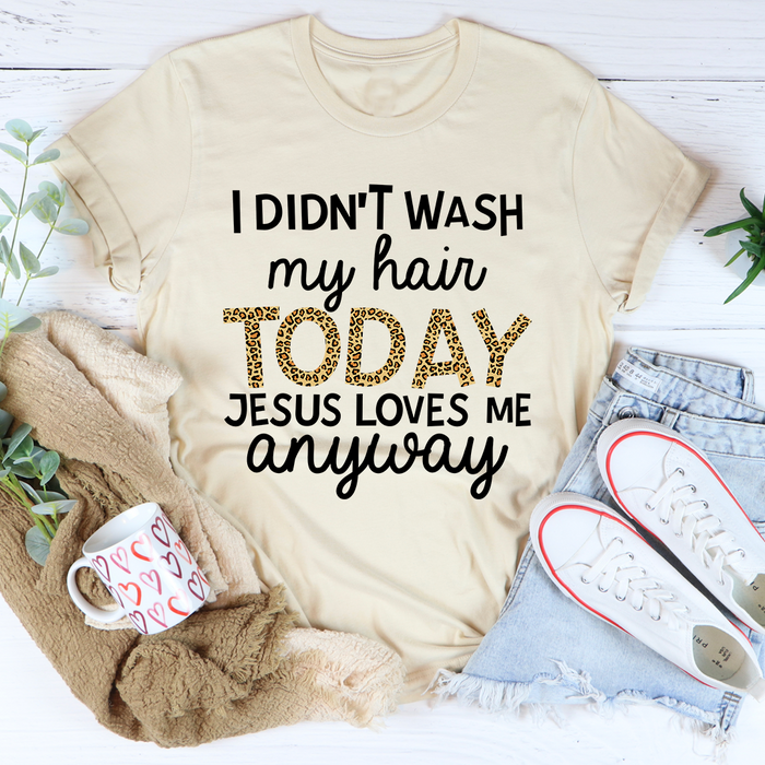 I Didnt Wash My Hair Today Tee