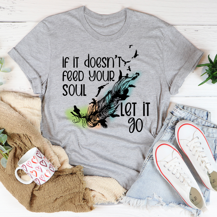 If It Doesnt Feed Your Soul Let It Go Tee
