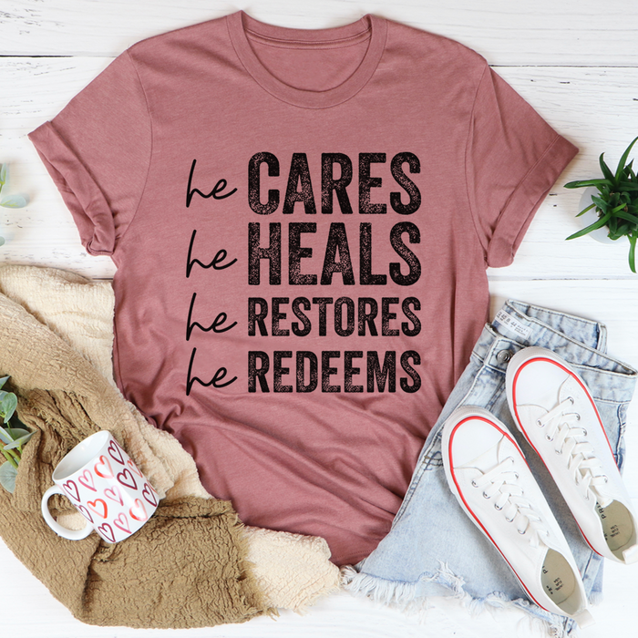He Cares He Heals He Restores He Redeems Tee