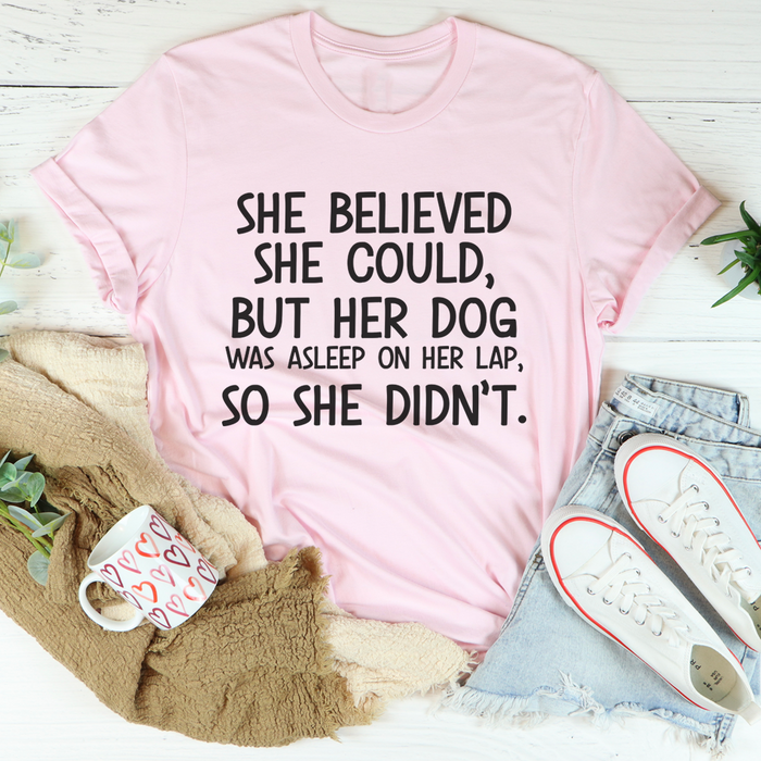 She Believed She Could But Her Dog Was Asleep On Her Lap Tee