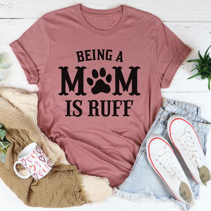 Being A Mom Is Ruff Tee