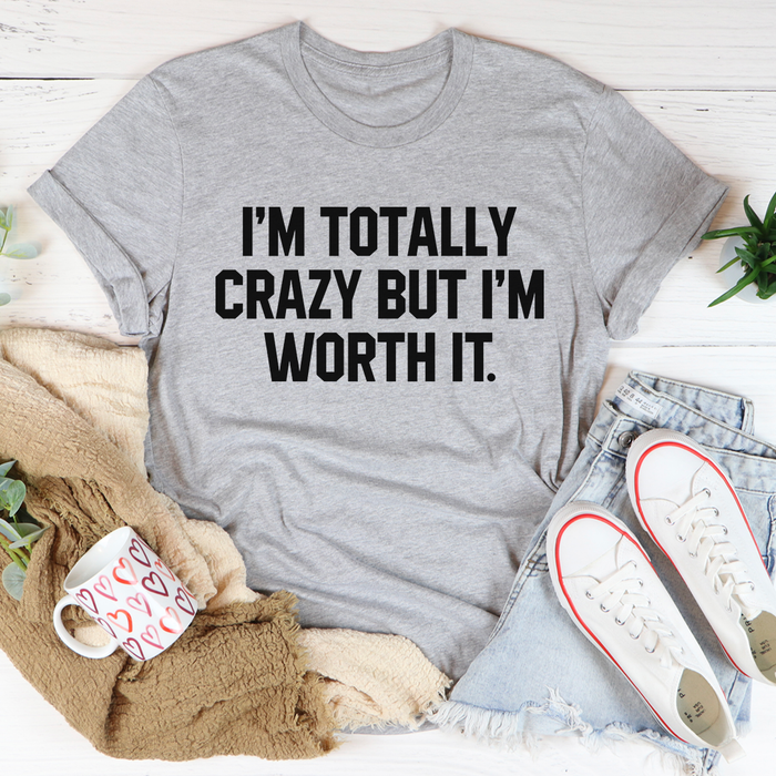 Im Totally Crazy But Im Worth It Tee