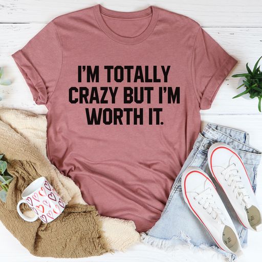 Im Totally Crazy But Im Worth It Tee