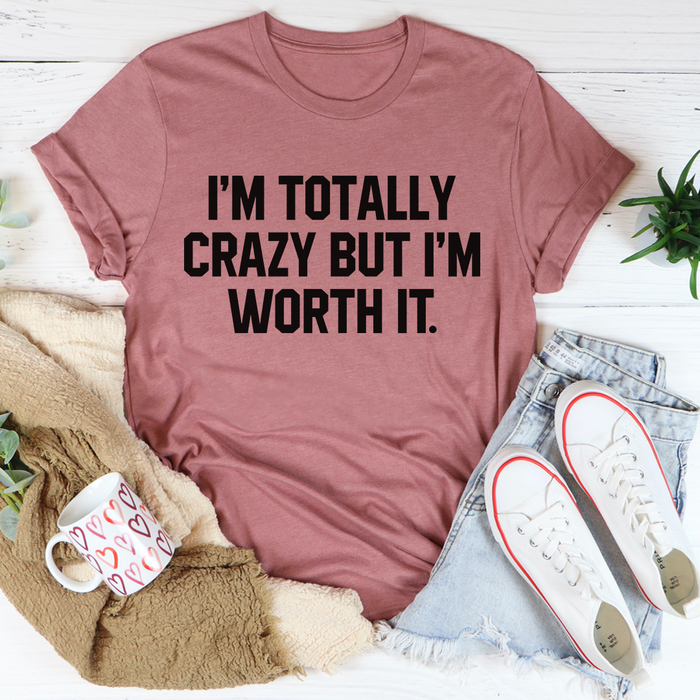 Im Totally Crazy But Im Worth It Tee