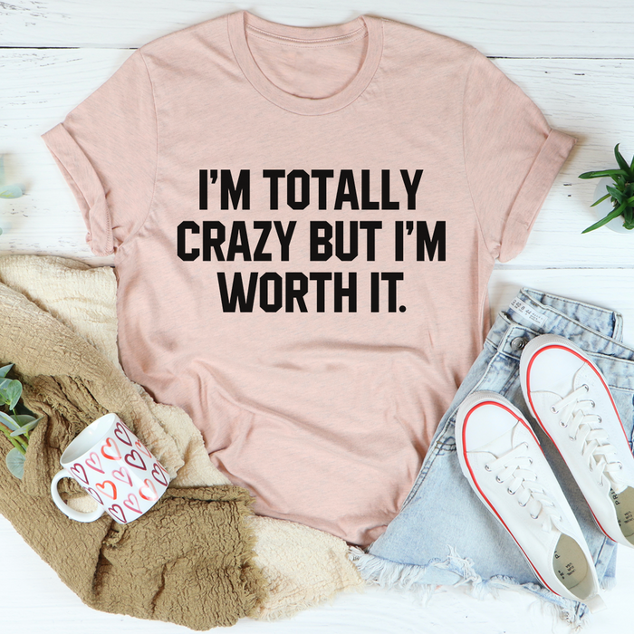 Im Totally Crazy But Im Worth It Tee