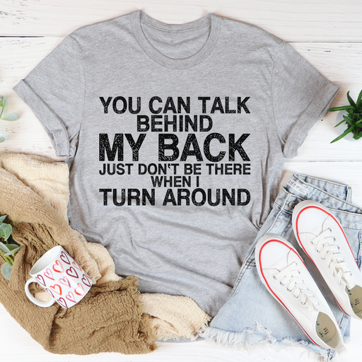 You Can Talk Behind My Back Tee