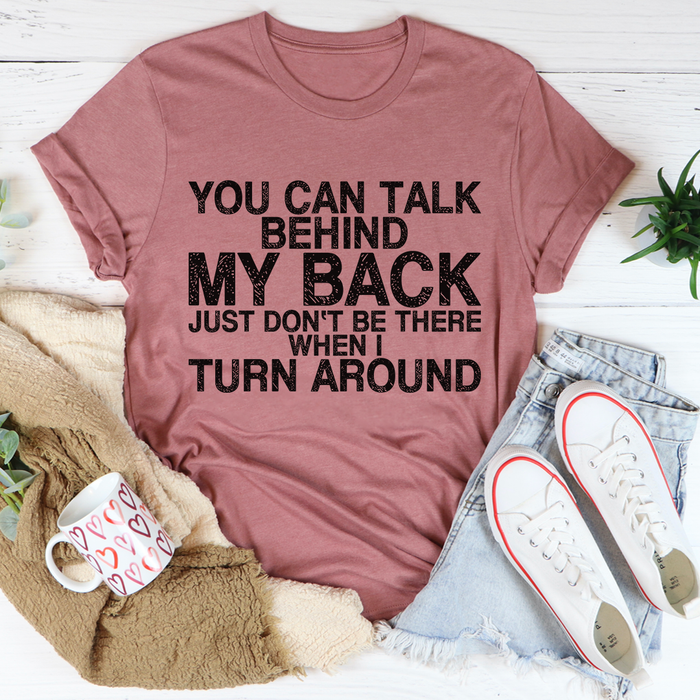 You Can Talk Behind My Back Tee