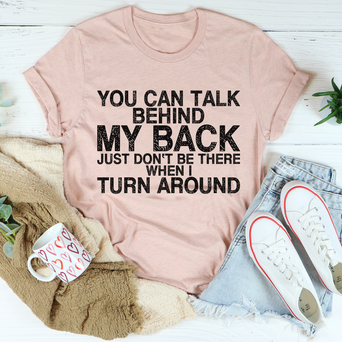 You Can Talk Behind My Back Tee