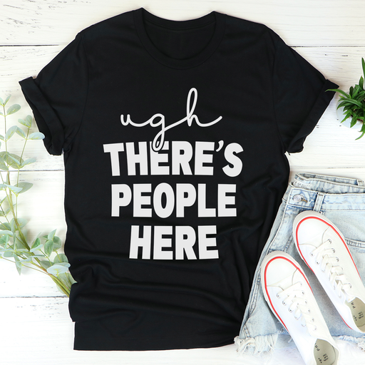Ugh Theres People Here Tee
