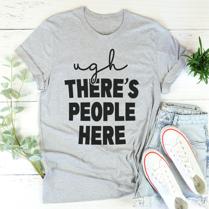 Ugh Theres People Here Tee