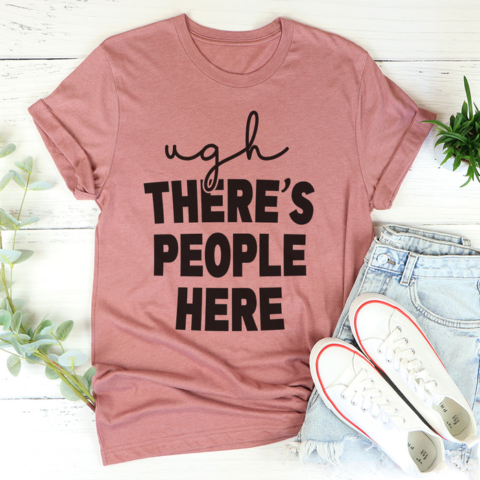 Ugh Theres People Here Tee