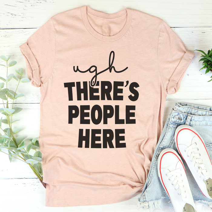 Ugh Theres People Here Tee