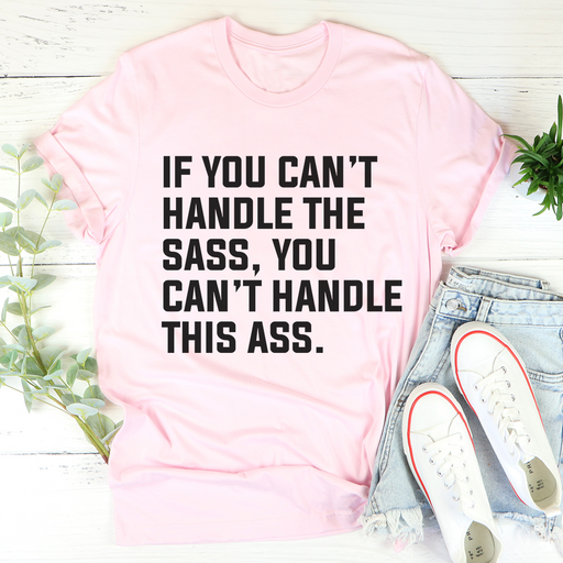 If You Cant Handle The Sass Tee