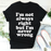 Im Not Always Right But Im Never Wrong Tee