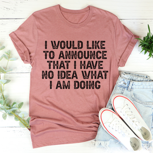 I Have No Idea What I Am Doing Tee