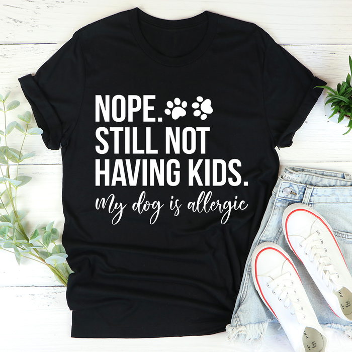 Nope Still Not Having Kids Tee