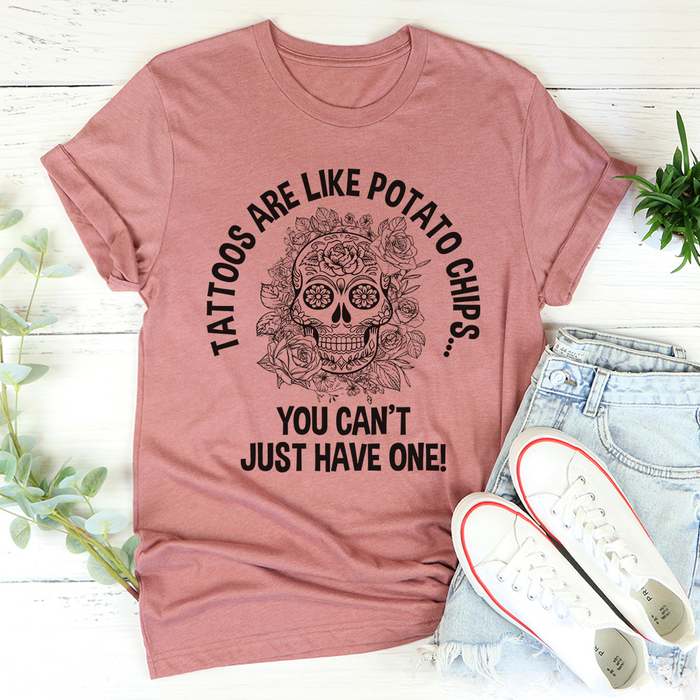 Tattoos Are Like Potato Chips Tee