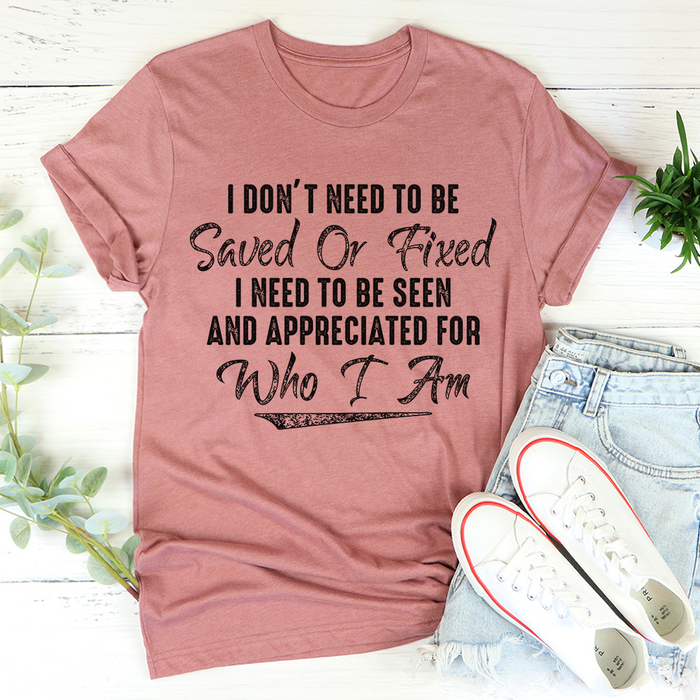 I Dont Need To Be Saved Or Fixed Tee