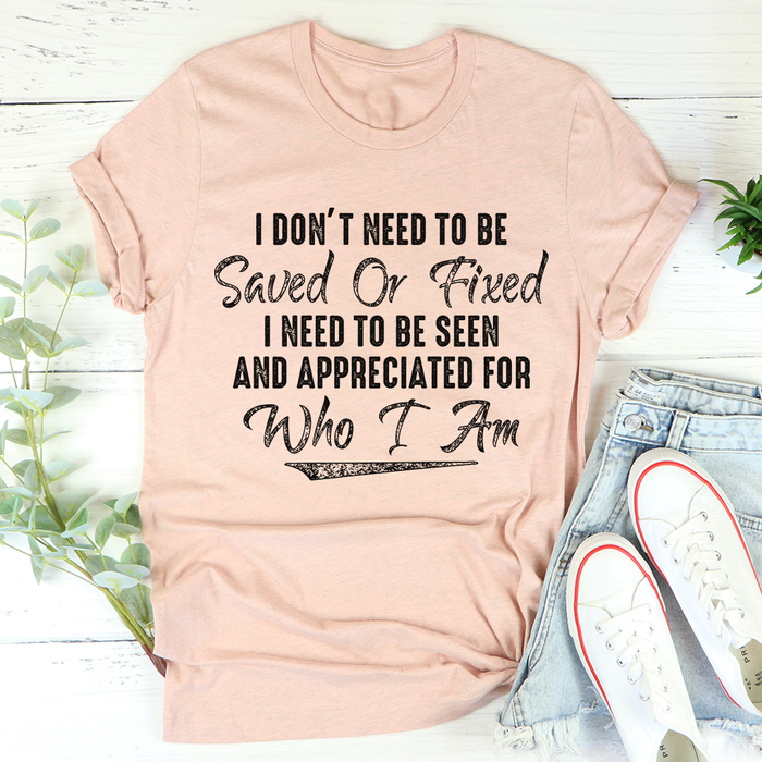 I Dont Need To Be Saved Or Fixed Tee