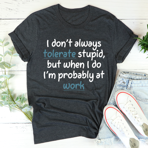 I Dont Always Tolerate Stupid People Tee