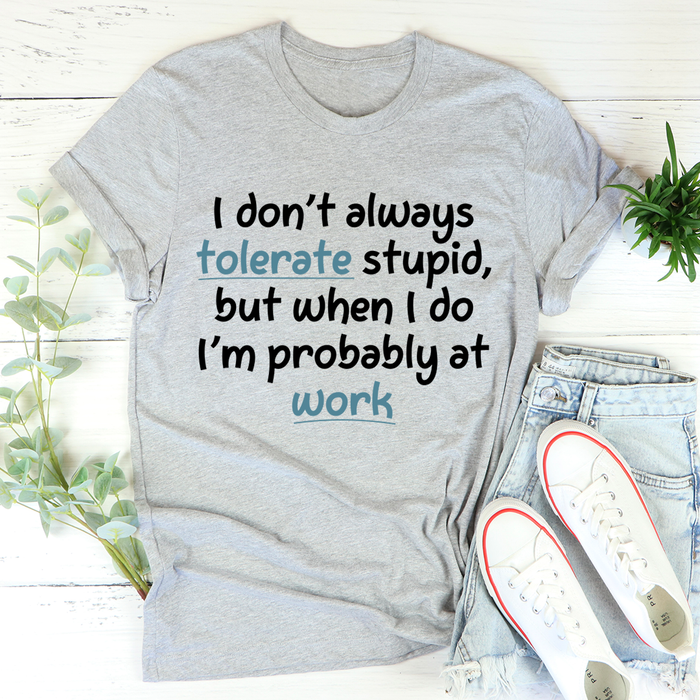 I Dont Always Tolerate Stupid People Tee