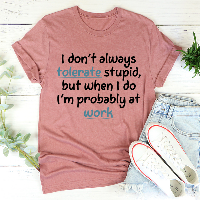I Dont Always Tolerate Stupid People Tee